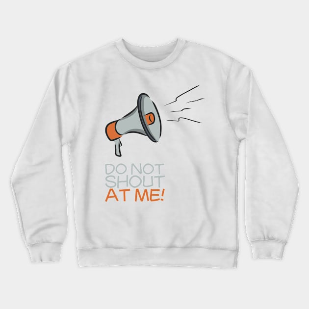 Do not shout at me! Crewneck Sweatshirt by Beerlogoff